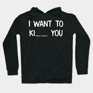 I Want To Ki  You Hoodie